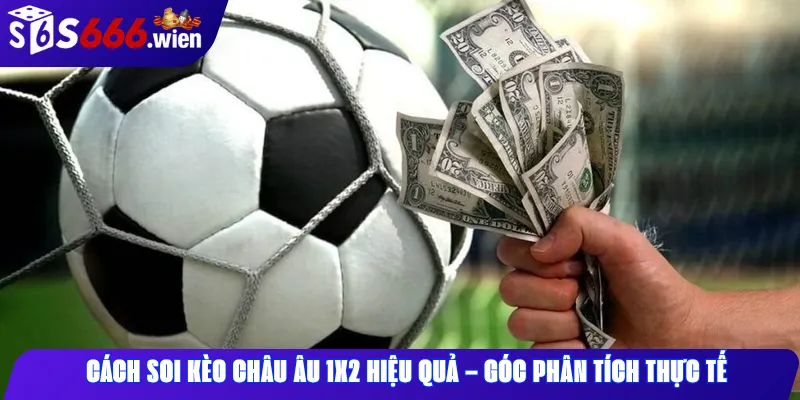 Cách Soi Kèo Châu Âu 1x2 Hiệu Quả – Góc Phân Tích Thực Tế