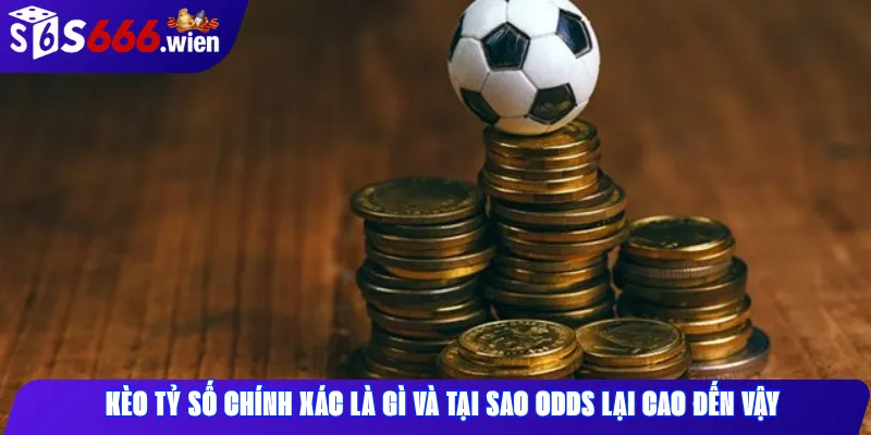 Kèo Tỷ Số Chính Xác Là Gì Và Tại Sao Odds Lại Cao Đến VậyKèo Tỷ Số Chính Xác Là Gì Và Tại Sao Odds Lại Cao Đến Vậy